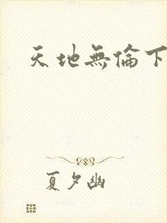 天地无伦下载