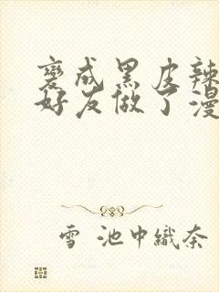 变成黑皮辣妹和好友做了漫画