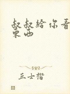 叔叔给你看个好东西