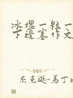 冰块一粒一粒往下边塞作文