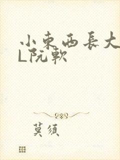 小东西长大了HL阮软