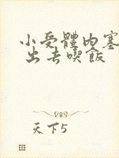 小受体内塞东西 出去吃饭