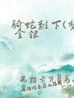 骑蛇难下(双) 金银