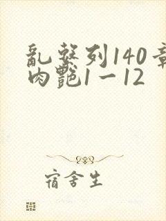 乱系列140章肉艳1一12