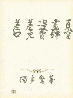 差差漫画页面入口免费弹窗下