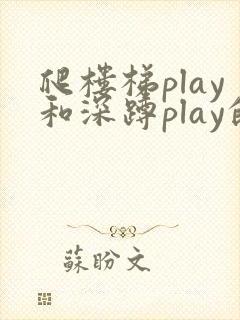 爬楼梯play和深蹲play的区别