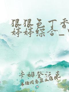 狠狠色丁香久久婷婷综合_中