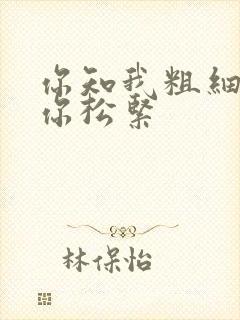 你知我粗细我知你松紧