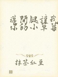 迈开腿让我看看你的小草莓