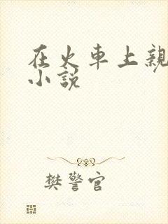 在火车上亲子伦小说