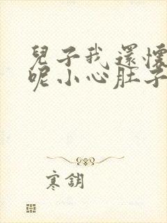 儿子我还怀着孕呢小心肚子