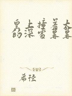 皇上撞着太子妃的深处暮暮