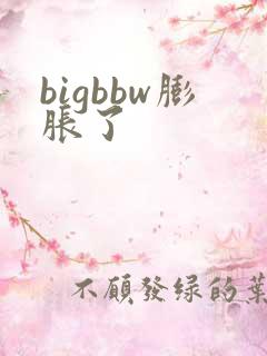 bigbbw膨胀了