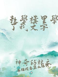 教学楼里学长要了我文字