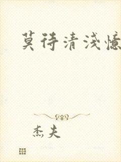 莫待清浅忆往昔