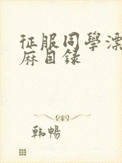 征服同学漂亮麻麻目录