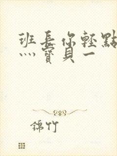 班长你轻点灬爽灬宝贝一