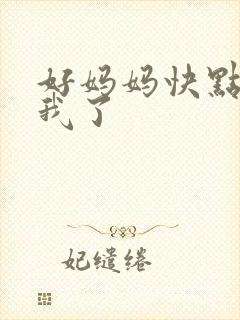 好妈妈快点想死我了