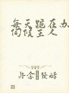 每天跪在办公室伺候主人