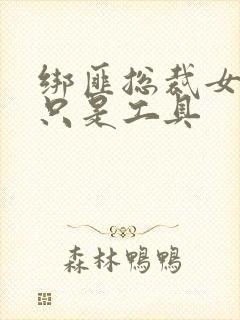 绑匪总裁女人你只是工具