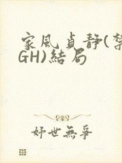 家风贞静(禁忌GH)结局