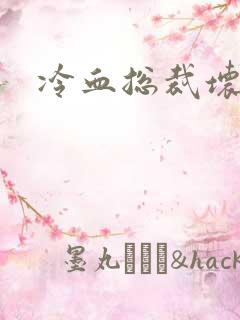 冷血总裁坏坏坏