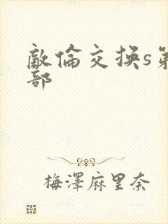 敌伦交换s第三部