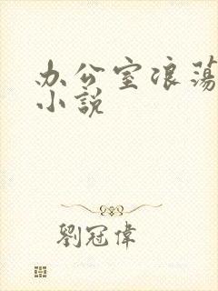 办公室浪荡女秘小说