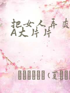 把女人弄爽特黄A大片片