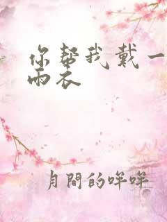 你帮我戴一下小雨衣