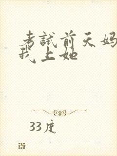 考试前天妈妈让我上她