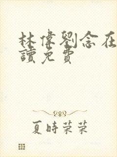 林伟刘念在线阅读免费