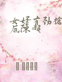 女婿有劲枪枪到底陈超