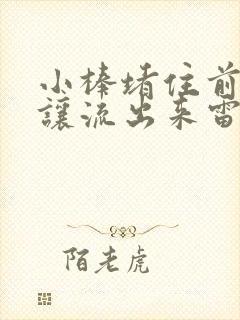 小棒堵住前面不让流出来雷安