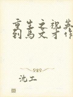 重生之祝英台遇到马文才作者问鹿