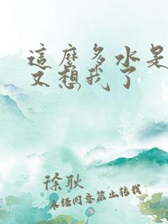 这么多水是不是又想我了