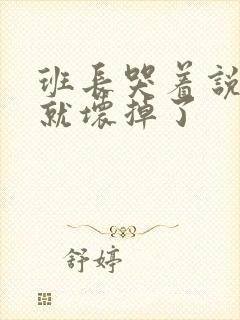 班长哭着说再c就坏掉了