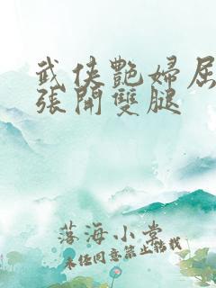 武侠艳妇屈辱的张开双腿