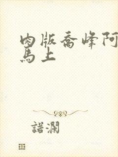 肉版乔峰阿朱肉马上