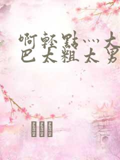 啊轻点灬大JI巴太粗太男