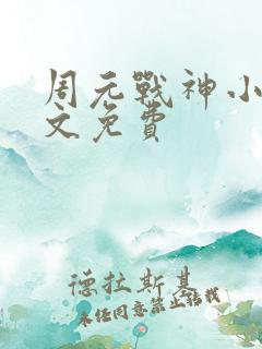 周元战神小说全文免费