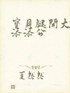 宝贝腿开大点我添添公