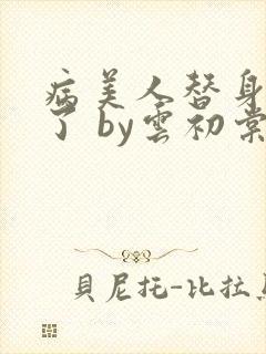 病美人替身不干了 by云初棠