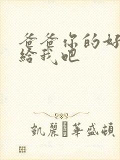 爸爸你的好大啊给我吧