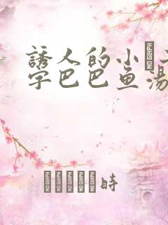 诱人的小峓子4字巴巴鱼汤饭