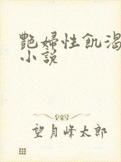 艳妇性饥渴短篇小说