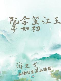 阮念笙江玉楼回梦如初