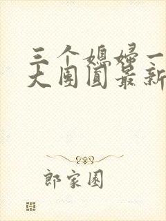 三个媳妇一锅烩大团圆最新章节