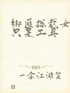 绑匪总裁女人你只是工具