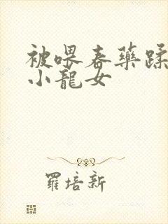 被喂春药蹂躏的小龙女